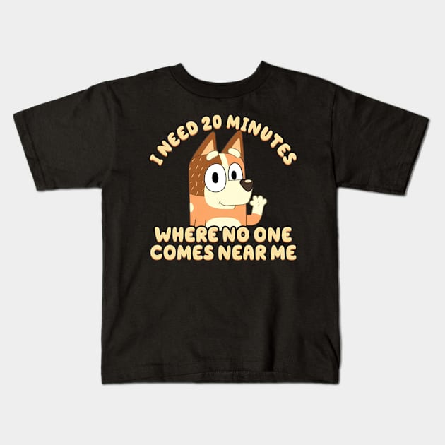 I Need 20 Minutes Where No One Comes Near Me Bluey Kids T-Shirt by slengekan